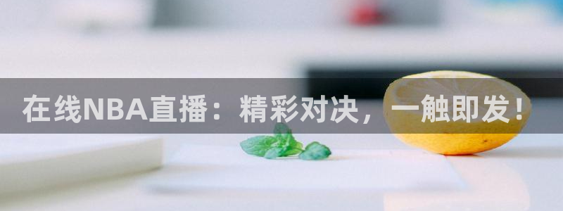 jytv鲸鱼体育：在线NBA直播：精彩对决，一触即发！